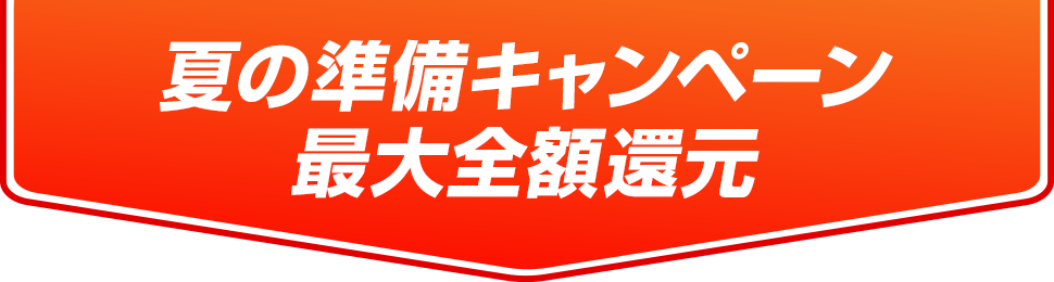 夏の準備キャンペーン最大全額還元