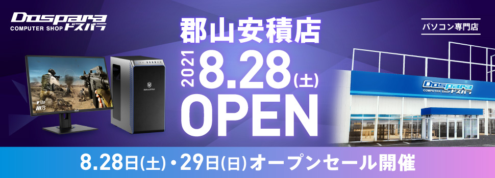 ドスパラ郡山安積店 2021年8月28日（土）・2021年8月29（日）オープンセール開催! 