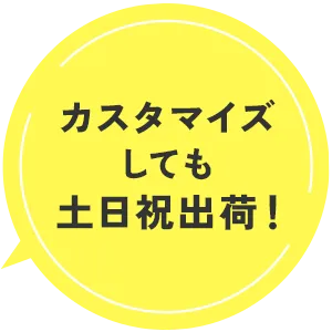 カスタマイズしても土日祝対応！