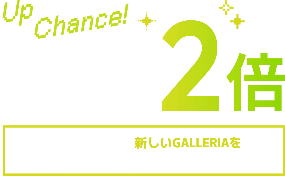 Up Chance! 対象製品をご購入で当選確率2倍