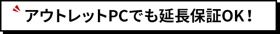 アウトレットPCでも延長保証OK！