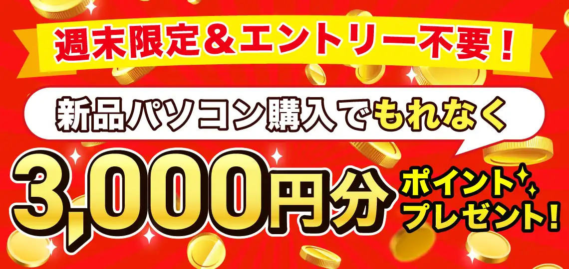 週末限定＆エントリー不要！新品パソコン購入でもれなく3,000円分ポイントプレゼント！