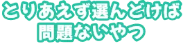 とりあえず選んどけば問題ないやつ 
