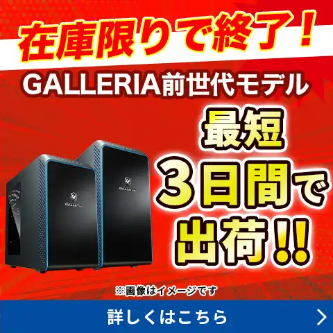 在庫限りで終了！GALLERIA前世代モデル最短3日で出荷!!