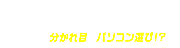 リモート活用成否の分水嶺は、パソコン選び！？