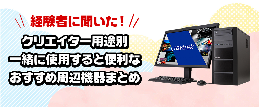 クリエイター用途別一緒に使用すると便利なおすすめ周辺機器まとめ