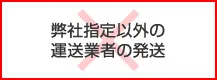 弊社指定以外の
  運送業者の発送