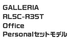 GALLERIA RL5C-R35T Office Personalセットモデル