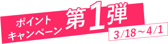 キャンペーン第1弾 3/18～4/1