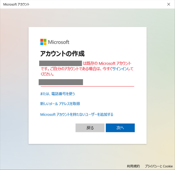 「（入力したメールアドレス）は既存のMicrosoft アカウント（マイクロソフト アカウント）です。ご自分のアカウントである場合は、今すぐサインインしてください。」というメッセージが表示された場合、Microsoft アカウント（マイクロソフト アカウント）で使用されていない別のアカウントを入力してください。