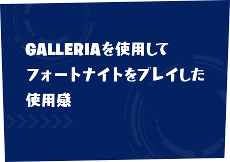 GALLERIAを使用してフォートナイトをプレイした使用感