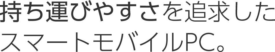持ち運びやすさを追求したスマートモバイルPC。