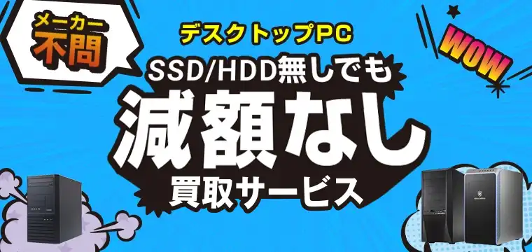 デスクトップPC SSD/HDDなしでも減額なし買取サービス！