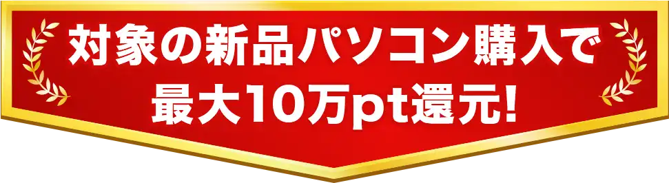 対象の新品パソコン購入で最大10万pt還元!