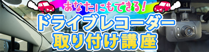 あなたにもできる！ドライブレコーダー取り付け講座