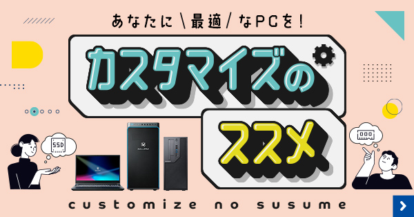 あなたに最適なPCを！BTOパソコン カスタマイズのススメ