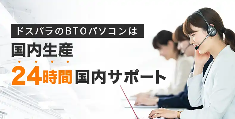 ドスパラのBTOパソコンは国内生産、国内サポート