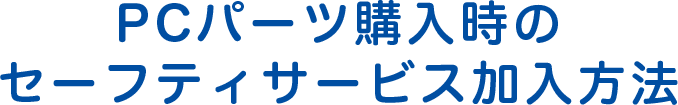 PCパーツ購入時のセーフティサービス加入方法