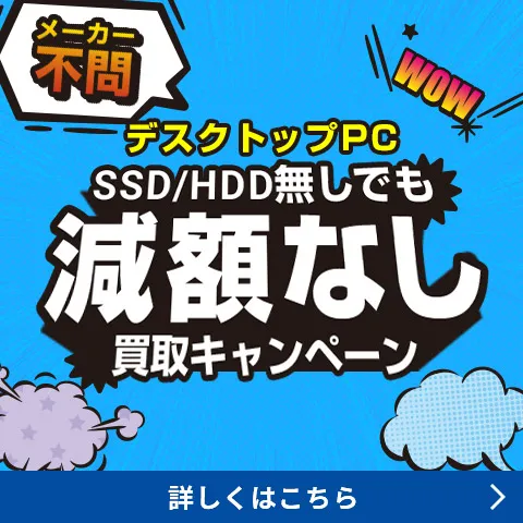 デスクトップPC　SSD/HDD無しでも減額なし買取キャンペーン