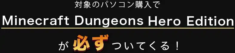 対象のパソコン購入で Minecraft Dungeons ero Editionが必ずついてくる！