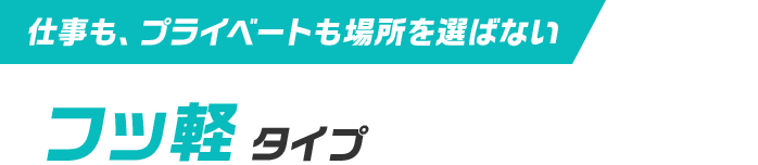 仕事も、プライベートも場所を選ばない フッ軽タイプ