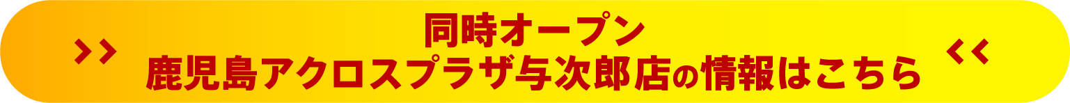 同時オープン 鹿児島アクロスプラザ与次郎店の情報はこちら