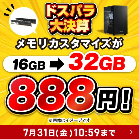 ドスパラ大決算カスタマイズキャンペーン 対象PCの指定カスタマイズを、各888円(税込)でご提供します。