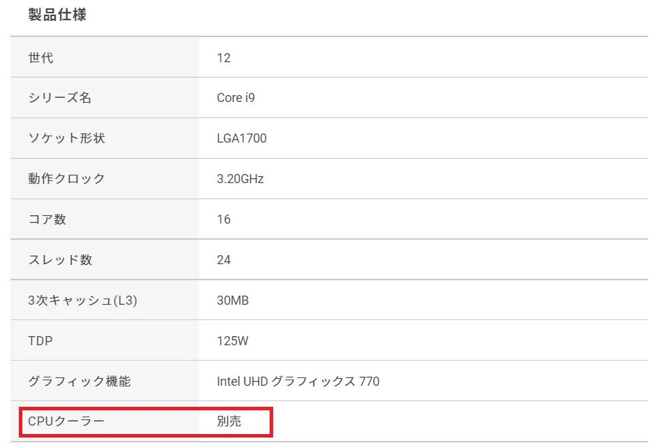 「Core i9 12900K」の製品仕様で「CPUクーラー」が「別売」と表記されているため「CPUクーラーは付属しない製品」となります。