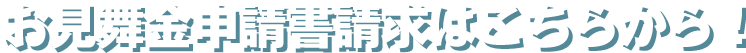 お見舞金申請書請求はこちらから！