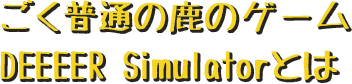 ごく普通の鹿のゲーム DEEEER Simulatorとは