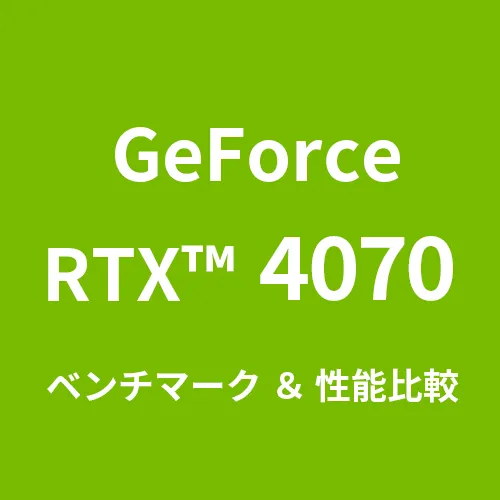 GeForceRTX™ 4070 ベンチマーク＆性能比較
