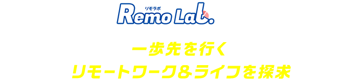 Remo Lab.とは[一歩先を行くリモートワーク＆ライフを探求]