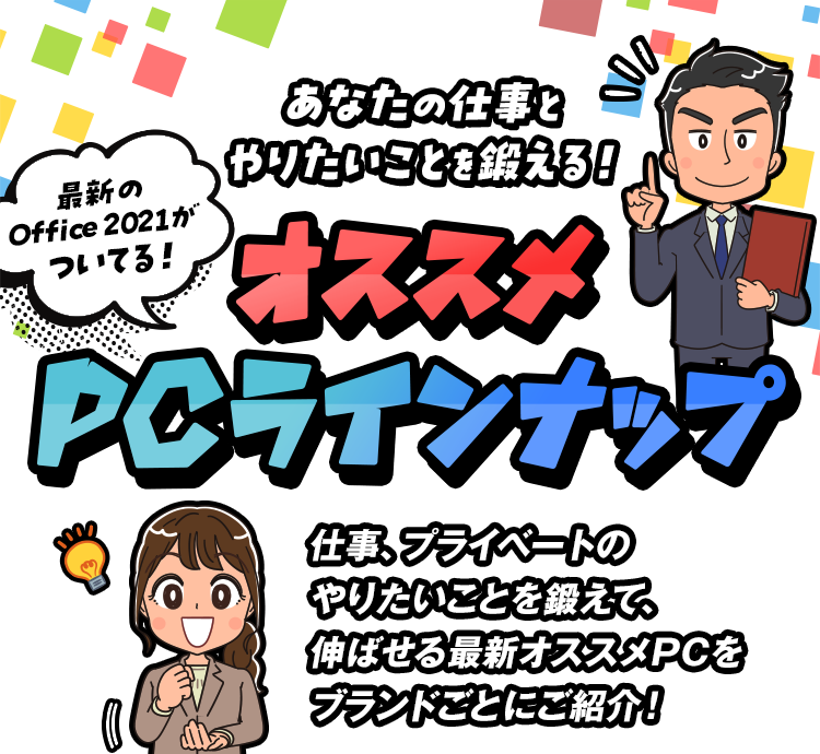 最新のOffice 2021がついてる！あなたの仕事とやりたいことを鍛える！オススメPCラインナップ［仕事、プライベートのやりたいことを鍛えて、伸ばせる最新オススメPCをブランドごとにご紹介！］