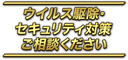 ウイルス駆除・ セキュリティ対策　ご相談ください