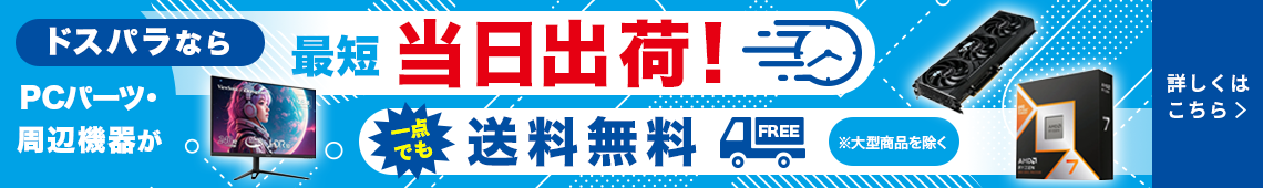 ドスパラならPCパーツ・周辺機器は最短当日出荷！1点からでも送料無料