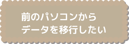 前のパソコンからデータを移行したい