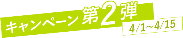 キャンペーン第2弾 4/1～4/15