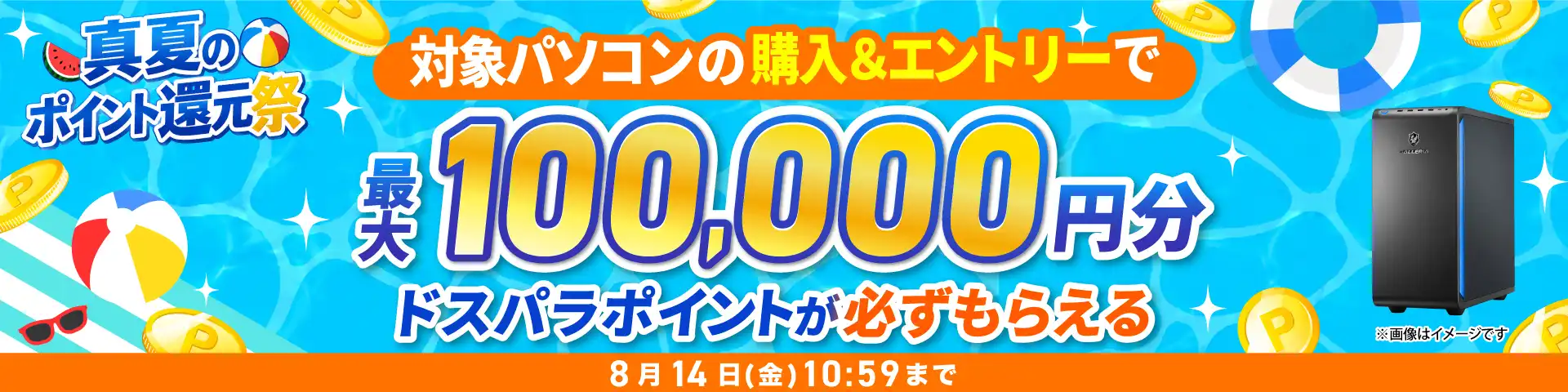 真夏のポイント還元祭 対象パソコンのご購入＆エントリーで最大100,000円分のドスパラポイントが必ずもらえる