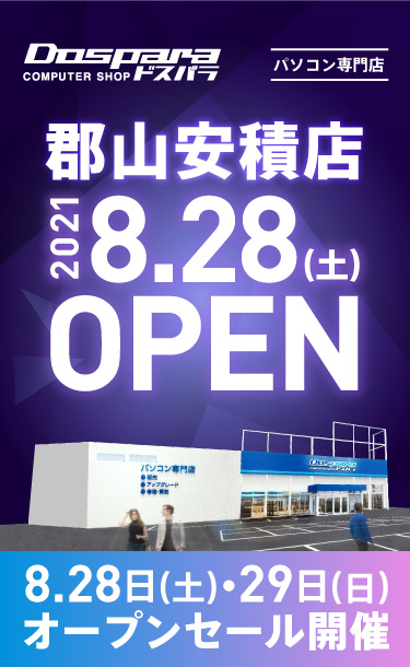 ドスパラ郡山安積店 2021年8月28日（土）・2021年8月29（日）オープンセール開催! 