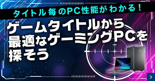 ゲームタイトルからゲーミングPCを探そう！