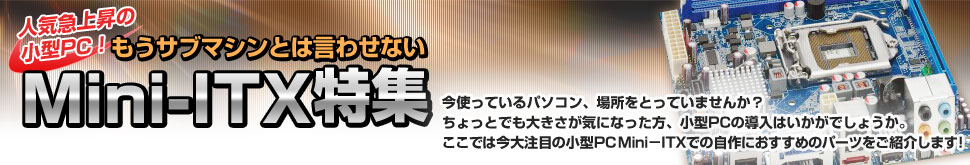人気急上昇の小型PC！ もうサブマシンとは言わせない Mini-ITX特集